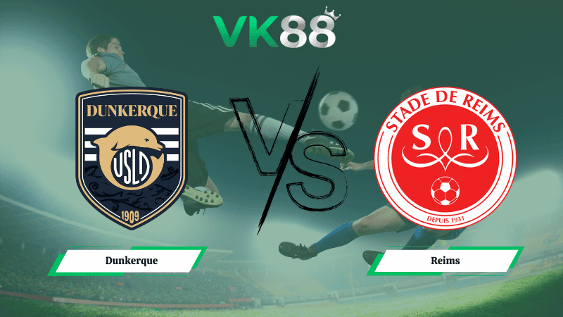 VK88 Nhận định soi kèo Dunkerque vs Reims 02h45 ngày 10/03/2026 – Hạng 2 Pháp