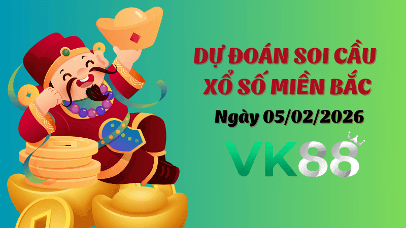 VK88 Dự Đoán Soi Cầu Xổ Số Miền Bắc Ngày 05/02/2026 - Đánh Là Thắng Lớn