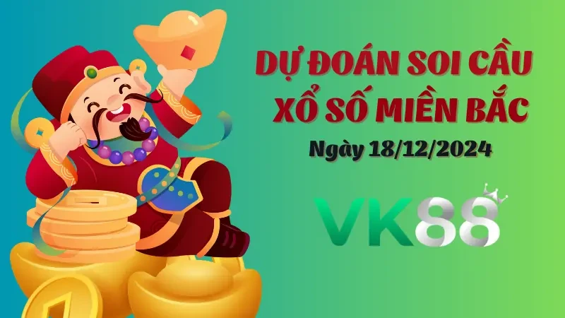 VK88 Soi cầu miền Bắc ngày 18/12/2024 - Đánh là trúng